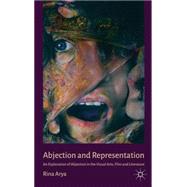 Abjection and Representation An Exploration of Abjection in the Visual Arts, Film and Literature by Arya, Rina, 9780230389335