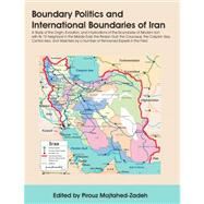 Boundary Politics and International Boundaries of Iran : A Study of the Origin, Evolution, and Implications of the Boundaries of Modern Iran with Its 1 by Mojtahed-Zadeh, Pirouz, 9781581129335