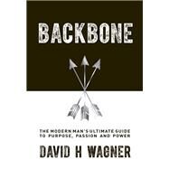Backbone The Modern Man's Ultimate Guide to Purpose, Passion and Power by Wagner, David H., 9781780289335