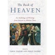 The Book of Heaven An Anthology of Writings from Ancient to Modern Times by Zaleski, Carol; Zaleski, Philip, 9780195119336