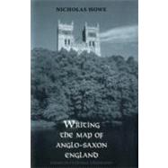 Writing the Map of Anglo-Saxon England : Essays in Cultural Geography by Nicholas Howe, 9780300119336