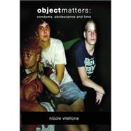Object Matters Condoms, adolescence and time by Vitellone, Nicole, 9780719089336