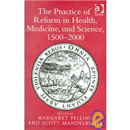 The Practice of Reform in Health, Medicine, and Science, 15002000: Essays for Charles Webster by Pelling,Margaret, 9780754639336