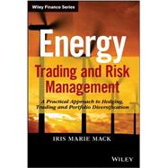Energy Trading and Risk Management A Practical Approach to Hedging, Trading and Portfolio Diversification by Mack, Iris Marie, 9781118339336