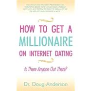 How to Get a Millionaire on Internet Dating : Is there Anyone Out There? by Anderson, Doug, 9781440159336