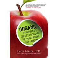 Organic A Journalist's Quest to Discover the Truth behind Food Labeling by Laufer, Peter, 9781493009336