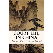 Court Life in China by Headland, Isaac Taylor, 9781508499336