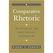 Comparative Rhetoric An Historical and Cross-Cultural Introduction by Kennedy, George A., 9780195109337