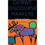 Ojibwe Discourse Markers by Fairbanks, Brendan, 9780803299337
