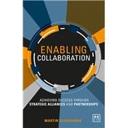 Enabling Collaboration Achieving Success through Strategic Alliances and Partnerships by Echavarria, Martin, 9780986079337