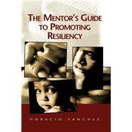 The Mentor's Guide to Promoting Resiliency by Sanchez, Horacio, 9781401089337