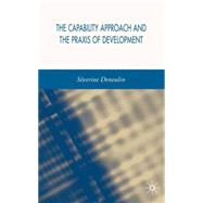 The Capability Approach And the Praxis of Development by Deneulin, Sverine, 9781403999337