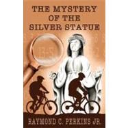 The Mystery of the Silver Statue by Perkins, Raymond C., Jr.; Perkins, Stephanie L. C., 9781463779337