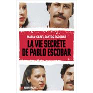 La Vie secrte de Pablo Escobar by Maria Isabel Santos; Frdric Ploquin, 9782226449337
