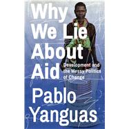 Why We Lie About Aid by Yanguas, Pablo, 9781783609338