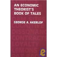 Economic Theorist's Book of Tales : Essays That Entertain the Consequences of New Assumptions in Economic Theory by George A. Akerlof, 9780521269339