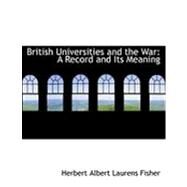 British Universities and the War : A Record and Its Meaning by Fisher, Herbert Albert Laurens, 9780554799339