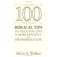 100 Biblical Tips to Help You Live a More Peaceful and Prosperous Life by Walker, Alicia S., 9781425759339