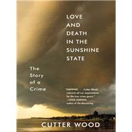 Love and Death in the Sunshine State The Story of a Murder by Wood, Cutter, 9781616209339