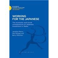 Working for the Japanese The Economic and Social Consequences of Japanese Investment in Wales by Morris, Jonathon; Munday, Max; Wilkinson, Barry, 9781780939339