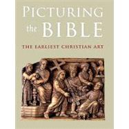 Picturing the Bible : The Earliest Christian Art by Jeffrey Spier; With contributions by Herbert L. Kessler, Steven Fine, Robin M. J, 9780300149340