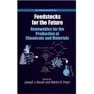 Feedstocks for the Future Renewables for the Production of Chemicals and Materials by Bozell, Joseph J.; Patel, Martin K., 9780841239340