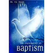 The Sacrament of Baptism by Tran, Vu, 9781517199340