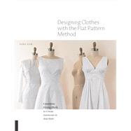 Designing Clothes with the Flat Pattern Method Customize Fitting Shells to Create Garments in Any Style by Alm, Sara, 9781589239340