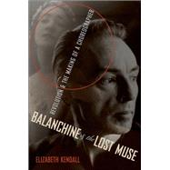 Balanchine & the Lost Muse Revolution & the Making of a Choreographer by Kendall, Elizabeth, 9780199959341