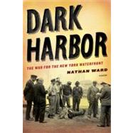 Dark Harbor The War for the New York Waterfront by Ward, Nathan, 9780312569341