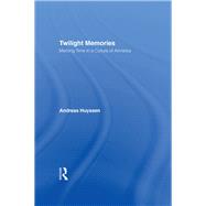 Twilight Memories: Marking Time in a Culture of Amnesia by Huyssen,Andreas, 9780415909341