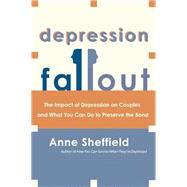 Depression Fallout: The Impact of Depression on Couples and What You Can Do to Preserve the Bond by Sheffield, Anne, 9780060009342