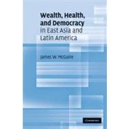 Wealth, Health, and Democracy in East Asia and Latin America by James W. McGuire, 9780521139342