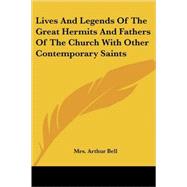 Lives and Legends of the Great Hermits and Fathers of the Church With Other Contemporary Saints by Bell, Mrs Arthur, 9781425489342