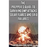 The Prepper's Guide to Surviving EMP Attacks, Solar Flares and Grid Failures by David Meade, 9781456629342