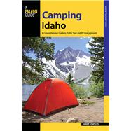 Camping Idaho A Comprehensive Guide to Public Tent and RV Campgrounds by Stapilus, Randy, 9781493019342