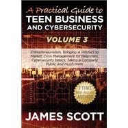 A Practical Guide to Teen Business and Cybersecurity by Scott, James, 9781523259342