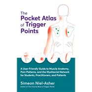 The Pocket Atlas of Trigger Points A User-Friendly Guide to Muscle Anatomy, Pain Patterns, and the Myofascial Network for Students, Practitioners, and Patients by Niel-Asher, Simeon, 9781623179342
