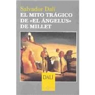 El Mito Tragico De El Angelus De Millet  /  The Tragic Myth Of The Angelus By Millet by Dali, Salvador, 9788483109342