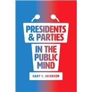 Presidents and Parties in the Public Mind by Jacobson, Gary C., 9780226589343