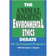 The Animal Rights/ Environmental Ethics Debate: The Environmental Perspective by Hargrove, Eugene, 9780791409343
