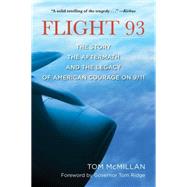 Flight 93 The Story, the Aftermath, and the Legacy of American Courage on 9/11 by McMillan, Tom; Ridge, Governor Tom, 9781493009343