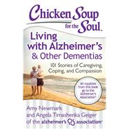 Chicken Soup for the Soul: Living with Alzheimer's & Other Dementias 101 Stories of Caregiving, Coping, and Compassion by Newmark, Amy; Geiger, Angela Timashenka, 9781611599343