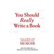 You Should Really Write a Book How to Write, Sell, and Market Your Memoir by Brooks, Regina; Richardson, Brenda Lane, 9780312609344