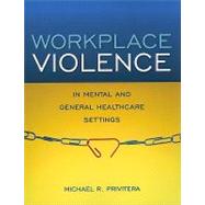 Workplace Violence in Mental and General Healthcare Settings (Book with Mini CD-ROM) by Privitera, Michael R., M.D., 9780763779344