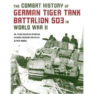 The Combat History of German Tiger Tank Battalion 503 in World War II by Lochmann, Franz-Wilhelm; Rubbel, Alfred; von Rosen, Richard Freiherr, 9780811739344