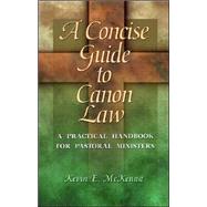 A Concise Guide to Canon Law: A Practical Handbook for Pastoral Ministers by McKenna, Kevin E., 9780877939344
