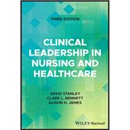 Clinical Leadership in Nursing and Healthcare by Stanley, David; Bennett, Clare L.; James, Alison H., 9781119869344