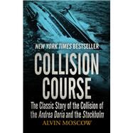 Collision Course The Classic Story of the Collision of the Andrea Doria and the Stockholm by Moscow, Alvin, 9781504049344