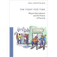 The Fight For Time Migrant Day Laborers and the Politics of Precarity by Apostolidis, Paul, 9780190459345